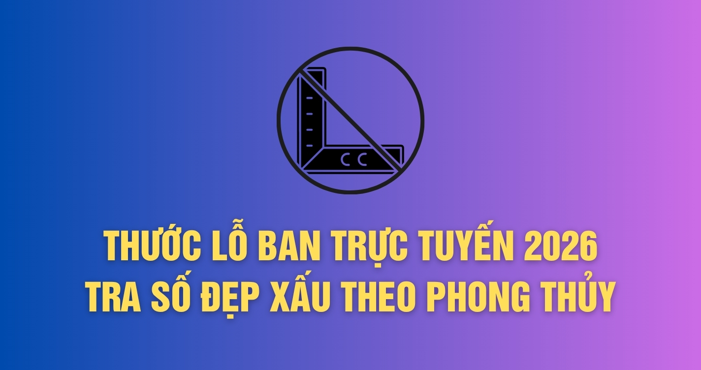 Thước lỗ ban trực tuyến 2026 — Tra số đẹp xấu theo phong thủy